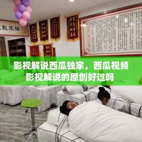 影视解说西瓜独家,西瓜视频影视解说的原创好过吗