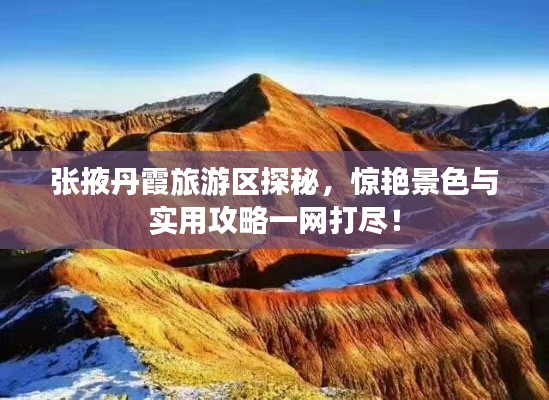 张掖丹霞旅游区探秘,惊艳景色与实用攻略一网打尽!