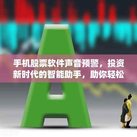 手机股票软件声音预警,投资新时代的智能助手,助你轻松掌握股市动态!