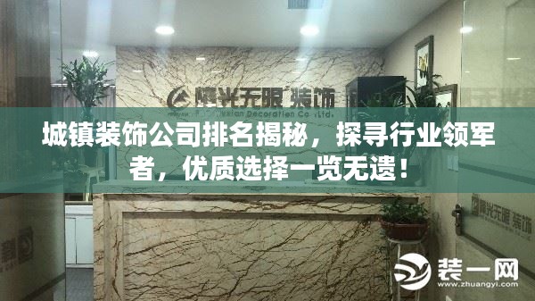 城镇装饰公司排名揭秘,探寻行业领军者,优质选择一览无遗!