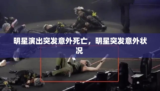明星演出突发意外死亡,明星突发意外状况