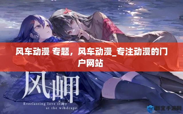 风车动漫 专题，风车动漫_专注动漫的门户网站 