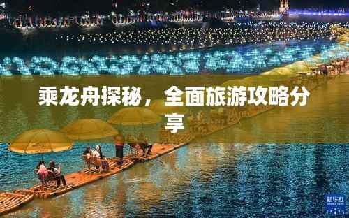 乘龙舟探秘,全面旅游攻略分享